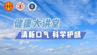 2025年健康大讲堂 — 清新口气 科学护龈