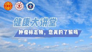 2025年健康大讲堂 — 肿瘤标志物，您真的了解吗